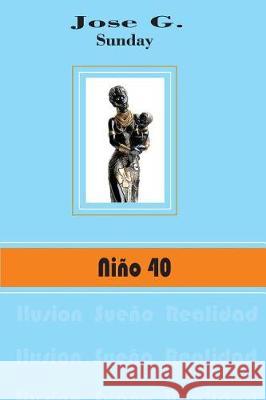 Niño 40: Niño 40 Sunday, Jose G. 9781721109210 Createspace Independent Publishing Platform