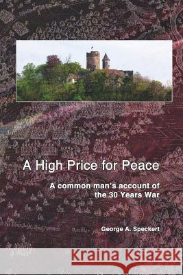 A High Price for Peace: A common man's account of the 30 Years War Speckert, George a. 9781721110612 Createspace Independent Publishing Platform