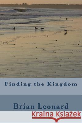 Finding the Kingdom: Finding God's Kingdom on earth now Leonard, Brian 9781721113651