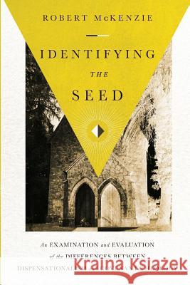 Identifying the Seed: An Examination and Evaluation of the Differences between Dispensationalism and Covenant Theology McKenzie, Robert M. 9781721124206 Createspace Independent Publishing Platform