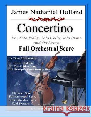 Concertino: For Solo Violin, Solo Cello, Solo Piano and Orchestra FULL SCORE ONLY Holland, James Nathaniel 9781721125142 Createspace Independent Publishing Platform