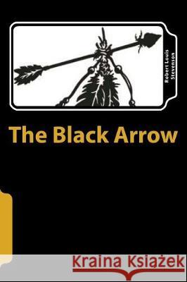 The Black Arrow: A Tale of the Two Roses Robert Louis Stevenson 9781721132126 Createspace Independent Publishing Platform