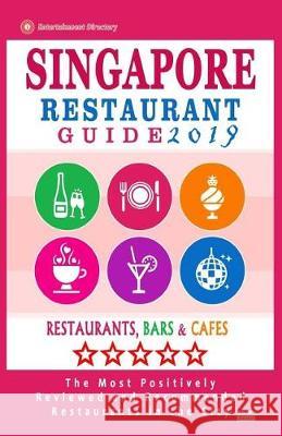 Singapore Restaurant Guide 2019: Best Rated Restaurants in Singapore - 500 Restaurants, Bars and Cafés recommended for Visitors, 2019 Christopher, Ronald F. 9781721132867 Createspace Independent Publishing Platform