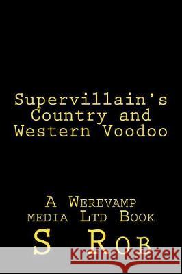 Supervillain's Country and Western Voodoo S. Rob 9781721139477 Createspace Independent Publishing Platform