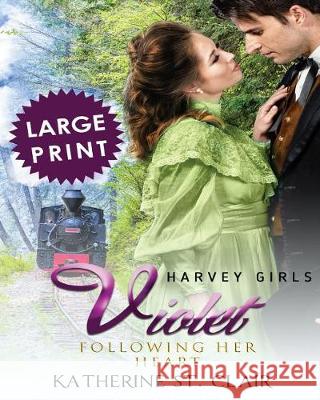 Violet - Following Her Heart ***Large Print Edition***: Harvey Girls Clair, Katherine St 9781721144617 Createspace Independent Publishing Platform
