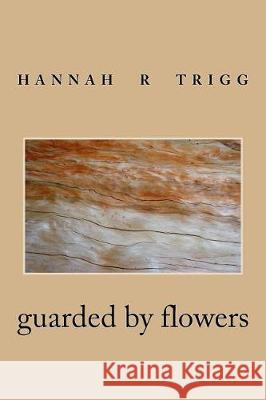 guarded by flowers Trigg, Hannah R. 9781721149780