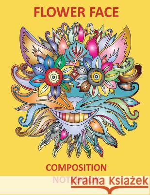 Flower Face Composition Notebook Cathy Mankin 9781721154821 Createspace Independent Publishing Platform