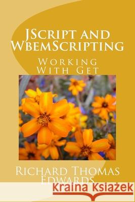 JScript and WbemScripting: Using Get Richard Thomas Edwards 9781721158133 Createspace Independent Publishing Platform