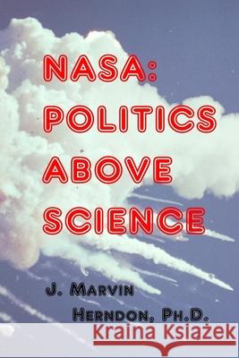 NASA: Politics above Science J. Marvin Herndo 9781721166138 Createspace Independent Publishing Platform