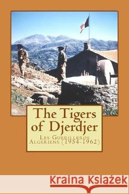 The Tigers of Djerdjer: Yaha Abdelhafid Le Tigre du Djurdjura Abdenour, Si Hadj Mohand 9781721171323