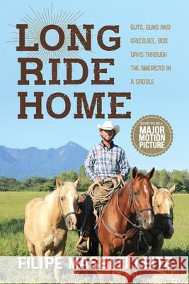 Long Ride Home: Guts, Guns and Grizzlies Filipe Masetti Leite 9781721171644 Createspace Independent Publishing Platform