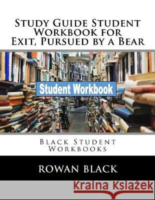 Study Guide Student Workbook for Exit, Pursued by a Bear: Black Student Workbooks Rowan Black 9781721171897 Createspace Independent Publishing Platform