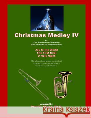 Christmas Medley IV: for Four Trombones or Euphoniums (and Tuba) Paul G. Youn 9781721171996 Createspace Independent Publishing Platform