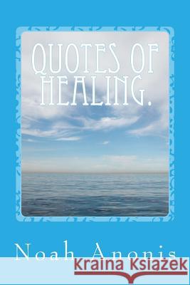 Quotes Of Healing. Noah Anonis 9781721173440 Createspace Independent Publishing Platform