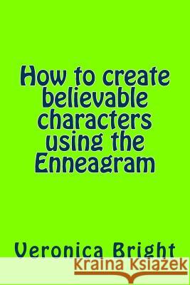 How to Create Believable Characters Using the Enneagram Veronica Bright 9781721173853 Createspace Independent Publishing Platform