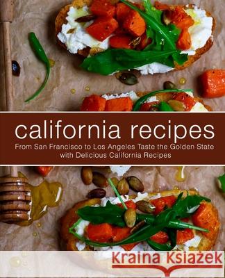 California Recipes: From San Francisco to Los Angeles Taste the Golden State with Delicious California Recipes Booksumo Press 9781721174867 Createspace Independent Publishing Platform