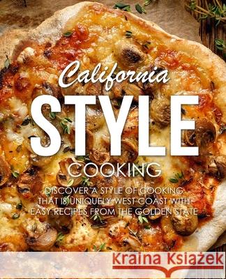 California Style Cooking: Discover a Style of Cooking that is Uniquely West Coast with Easy Recipes from the Golden State Booksumo Press 9781721174874 Createspace Independent Publishing Platform