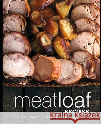 Meatloaf Recipes: Delicious Meat Loaf Recipes Prepared Simply Booksumo Press 9781721174973 Createspace Independent Publishing Platform