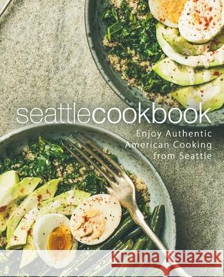Seattle Cookbook: Enjoy Authentic American Cooking from Seattle Booksumo Press 9781721175017 Createspace Independent Publishing Platform