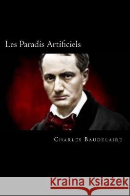 Les Paradis Artificiels (French Edition) Charles Baudelaire 9781721175338 Createspace Independent Publishing Platform