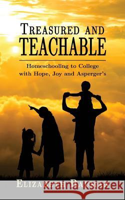 Treasured and Teachable: Homeschooling to college with hope, joy and Asperger's Bauman, Elizabeth 9781721175895