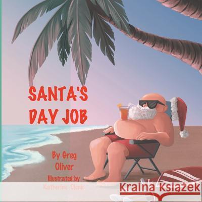 Santa's Day Job Greg J. Oliver Katherine Olenic 9781721176311 Createspace Independent Publishing Platform