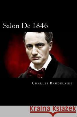 Salon De 1846 (French Edition) Baudelaire, Charles 9781721177912 Createspace Independent Publishing Platform