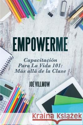 Empowerme: Capacitacion Para La Vida 101: Mas alla de la Clase Joe Villmow 9781721178346 Createspace Independent Publishing Platform