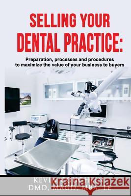 Selling your dental practice: preparation, processes and procedures to maximize the value of your business to buyers Coughlin, Kevin 9781721179824 Createspace Independent Publishing Platform