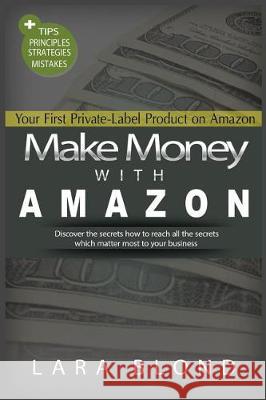 Make Money with Amazon: Your First Private-Label Product on Amazon Lara Blond 9781721180349 Createspace Independent Publishing Platform