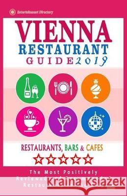 Vienna Restaurant Guide 2019: Best Rated Restaurants in Vienna, Austria - 500 restaurants, bars and cafés recommended for visitors, 2019 Howell, Stephen V. 9781721181629 Createspace Independent Publishing Platform