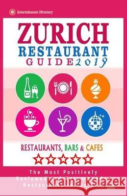 Zurich Restaurant Guide 2019: Best Rated Restaurants in Zurich, Switzerland - 500 Restaurants, Bars and Cafés recommended for Visitors, 2019 Kilpatrick, Martha G. 9781721183616 Createspace Independent Publishing Platform