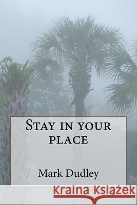 Stay in your place Dudley, Mark 9781721187539 Createspace Independent Publishing Platform