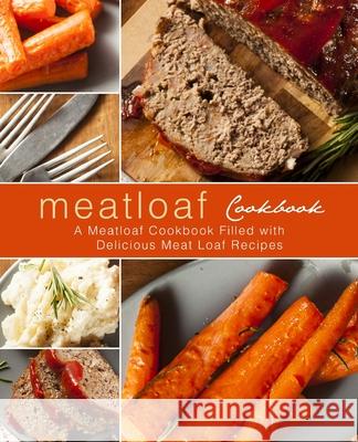 Meatloaf Cookbook: A Meatloaf Cookbook Filled with Delicious Meat Loaf Recipes Booksumo Press 9781721193905 Createspace Independent Publishing Platform