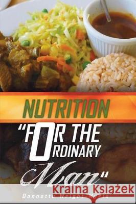 Nutrition for the ordinary man Wright-Myrie, Donnette 9781721194759 Createspace Independent Publishing Platform