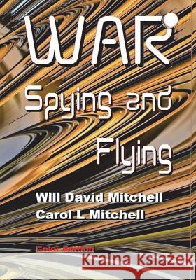 War Spying and Flying, Color Edition Will David Mitchell Carol L. Mitchell 9781721199655 Createspace Independent Publishing Platform