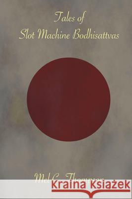 Tales of Slot Machine Bodhisattvas Mel C. Thompson 9781721199907 Createspace Independent Publishing Platform