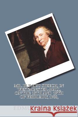 Mr. Burke's Speech, in Westminster-Hall, on the 18th and 19th of February, 1788, Edmund Burke 9781721201204 Createspace Independent Publishing Platform