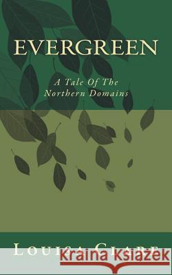 Evergreen: A Tale Of The Northern Domains Clare, Louisa 9781721201402 Createspace Independent Publishing Platform