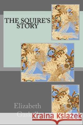 The squire's story Gaskell, Elizabeth Cleghorn 9781721202409 Createspace Independent Publishing Platform