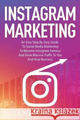 Instagram Secrets: The Underground Playbook for Growing Your Following Fast, Driving Massive Traffic & Generating Predictable Profits James Moore 9781721203796 Createspace Independent Publishing Platform
