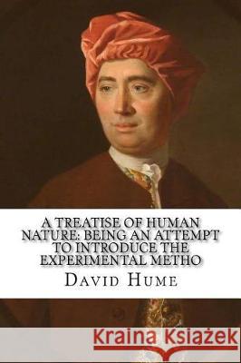 A treatise of human nature: being an attempt to introduce the experimental metho Hume, David 9781721204434 Createspace Independent Publishing Platform