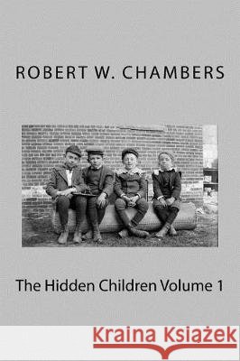 The Hidden Children Volume 1 Robert W. Chambers 9781721204939 Createspace Independent Publishing Platform