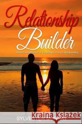 Relationship Builder: Theory and Practice of Coaching for every Relationship Murray, Sylvester 9781721206711 Createspace Independent Publishing Platform