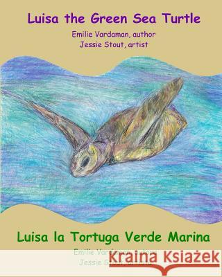 Luisa the Green Sea Turtle - Luisa la Tortuga Verde Marina Stout, Jessie 9781721207220