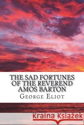 The sad fortunes of the Reverend Amos Barton Eliot, George 9781721209781 Createspace Independent Publishing Platform