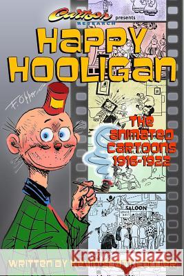 Happy Hooligan: The Animated Cartoons 1916-1922 Kevin Scott Collier 9781721211234 Createspace Independent Publishing Platform