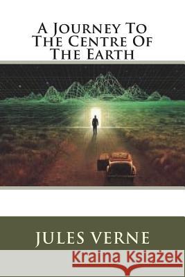 A Journey To The Centre Of The Earth Verne, Jules 9781721217809