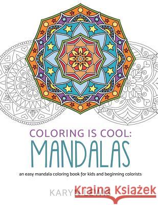 Coloring Is Cool: Mandalas: An Easy Mandala Coloring Book for Kids and Beginning Colorists Karyn Lewis 9781721220700