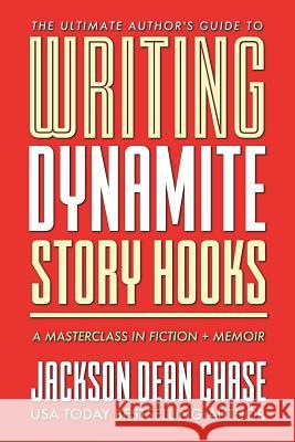 Writing Dynamite Story Hooks: A Masterclass in Genre Fiction and Memoir Jackson Dean Chase 9781721220809